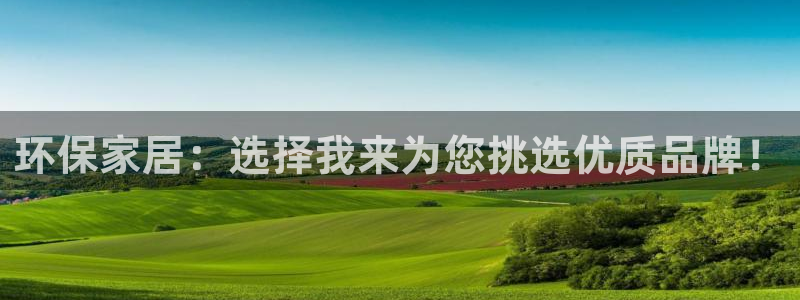 意昂5(KGAME)注册代理：环保家居：选择我来为您挑选优质